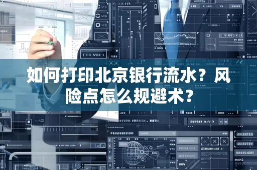 如何打印北京银行流水？风险点怎么规避术？