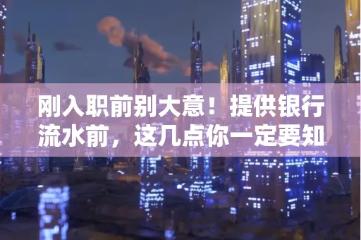 刚入职前别大意！提供银行流水前，这几点你一定要知道